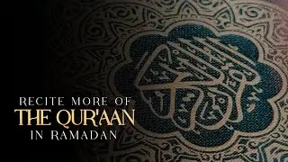 Recite More of the Qur'aan in Ramadaan | Ustadh Abu Ibraheem Hussnayn