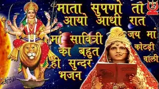 माता सुपणों तो आयो आधी रात।।मां सावित्री कोटड़ीधाम भजन।।Mata Supno To Aayo Adhi Raat Sati Mata Bhajan
