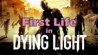 First life in Dying Light