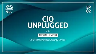 CIO Unplugged - Ep 2 (Michael Knight - Chief Information Security Officer)