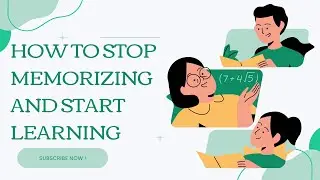 How to Stop Memorizing and Start Learning!