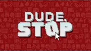 JUST STOP ALREADY | Dude, Stop - Part 1