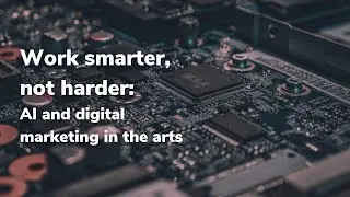 Work smarter, not harder: AI and digital marketing in the arts
