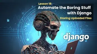 18 Storing the Uploaded Files | Automate the Boring Stuff with Django