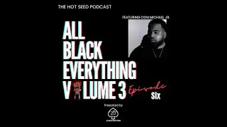 ALL BLACK EVERYTHING VOLUME 3 Episode Six featuring Don Michael Jr.