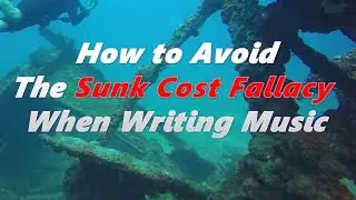 How to Avoid The Sunk Cost Fallacy When Writing Music