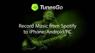 TunesGo: Record Music from Spotify to iPhone/Android/PC