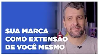 #009 - Sua marca como extensão de você mesmo