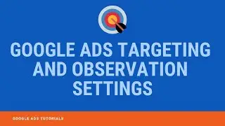 Google Ads Targeting and Observation Settings - How to Use Targeting and Observation in Google Ads