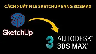 CÁCH XUẤT FILE SKETCHUP SANG 3DSMAX