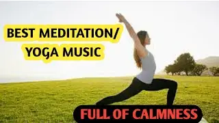 BEST MEDITATION & YOGA MUSIC :RELAXING MUSIC, INNER PEACE.FOR CALMNESS OF THE MIND, BODY AND SOUL.