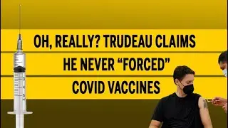 Oh, really? Trudeau claims he never “forced” COVID vaccines