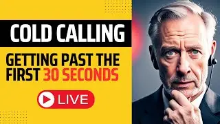 Cold Calling: How to Get Past the First 30 Seconds | Live Sales Training