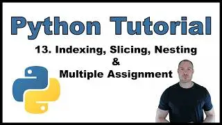 Python Tutorial for Beginners p.13: Indexing, Slicing, Nesting & Multiple Assignment