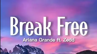 Ariana Grande - Break Free (Lyrics) ft. Zedd