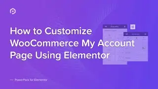 How to Customize the WooCommerce My Account Page using Elementor | PowerPack Elements Addon