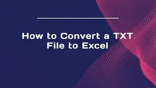 How to Convert a TXT File to Excel