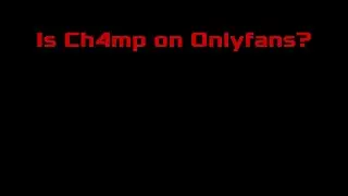 Is Ch4mp on Onlyfans?