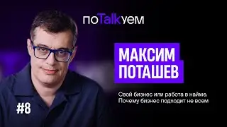 поTALKуем | Максим Поташев. Свой бизнес или работа в найме?