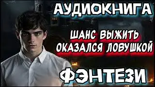 ШАНС ВЫЖИТЬ ОКАЗАЛСЯ ЛОВУШКОЙ АУДИОКНИГА ФЭНТЕЗИ СЛУШАТЬ АУДИОКНИГА