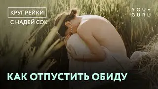 КАК ОТПУСТИТЬ ОБИДУ? | Круг Рейки с Надей Сок | Медитация Исцеления Обид