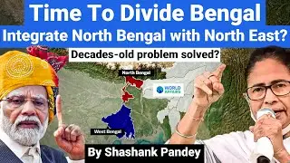 Time to Divide Bengal: Integrate North Bengal with North East? Is Bengal on the Brink? World Affairs