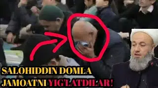 SALOHIDDIN DOMLA BUTUN JAMOATNI YIG'LATDILAR!!! BIZ NEGA NAMOZ O'QIMASAK MUSULMONLIKNI DAVO QILAMIZ?