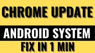 Chrome Stuck on Update? Android System WebView is the Answer
