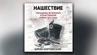 Нашествие. Попаданец во времена Отечественной войны 1812 года - Юрий Корчевский (аудиокнига)