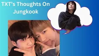 What Does TXT Think About Jungkook