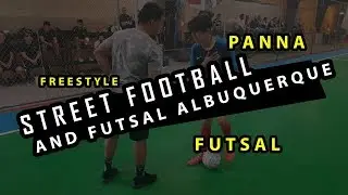 STREET FOOTBALL AND FUTSAL ALBUQUERQUE WITH GIOKSK & ESTEBAN (PANTERA)