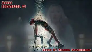 Ashes (Deadpool 2) - Cover By Kendra Masonchuck