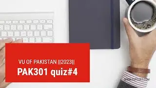 PAK301 Quiz # 4 2023   VU OF PAKISTAN  Final term MCQs