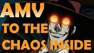 Hellsing AMV - TO THE CHAOS INSIDE
