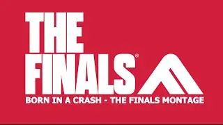 Born in a Crash - THE FINALS Montage