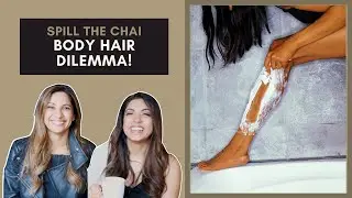 Embrace or Remove Body Hair? Tips and Thoughts | Spill The Chai