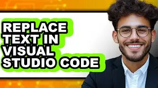How to Replace Text in Visual Studio Code - Full Guide