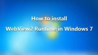 How to Install Microsoft Edge WebView2 Runtime in Windows 7