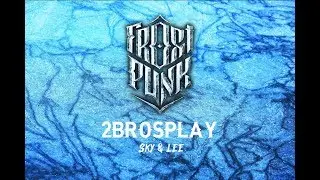 THE CITY IS DYING 『Frostpunk』 〚2BROSPLAY〛 (Sky & Lee)