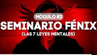 Seminario Fénix - Módulo 2: Las 7 Leyes Mentales