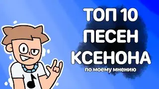 ТОП 10 ПЕСЕН КСЕНОНА (по моему мнению) 