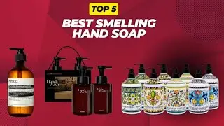 "Top 5 Best Smelling Hand Soaps"