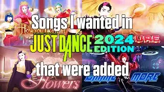 SONGS I WANTED IN JUST DANCE 2024 EDITION THAT WERE ADDED