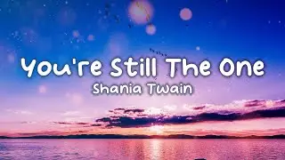 Shania Twain - You're Still The One (Lyrics)