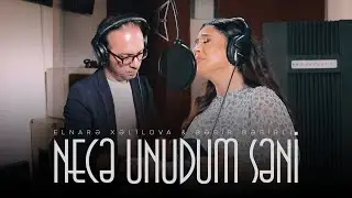 Elnarə Xəlilova və Bəbir Bəbirli — Necə Unudum Səni (Rəsmi Musiqi Videosu)