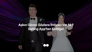 Aşkın Gören Gözlere İhtiyacı Var mı? Dating App'ten Evliliğe!