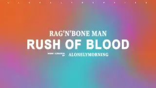 Rag'n'Bone Man - Rush Of Blood (Lyrics)