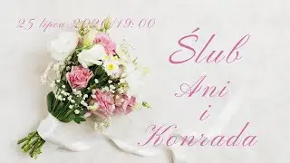 Ślub Ani i Konrada [25.07.2020]