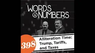 Episode 398: Alliteration Time: Trump, Tariffs, and Taxes