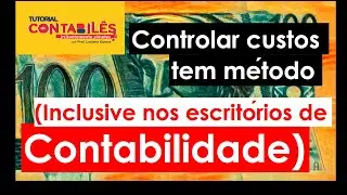 Controlar custos tem método (Inclusive nos escritórios de Contabilidade).